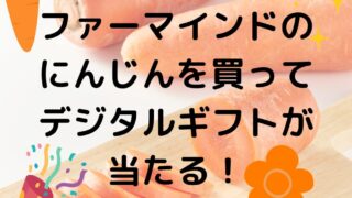 ファーマインドのにんじんを買ってデジタルギフトが当たる！