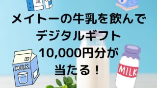 メイトーの牛乳を飲んでデジタルギフト10,000円分が当たる！