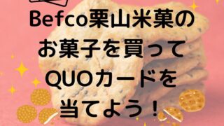 Befco栗山米菓子を買ってQUOカード5,000円分が当たる！