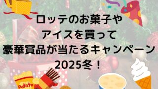 ロッテのお菓子やアイスを買って豪華賞品が当たるキャンペーン2025冬